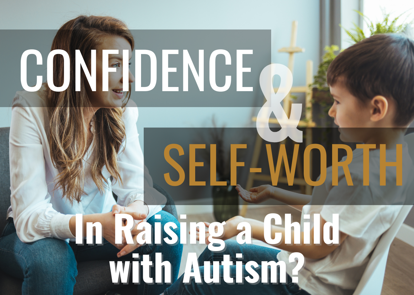 Confidence and Self-Worth in Raising a Child with Autism